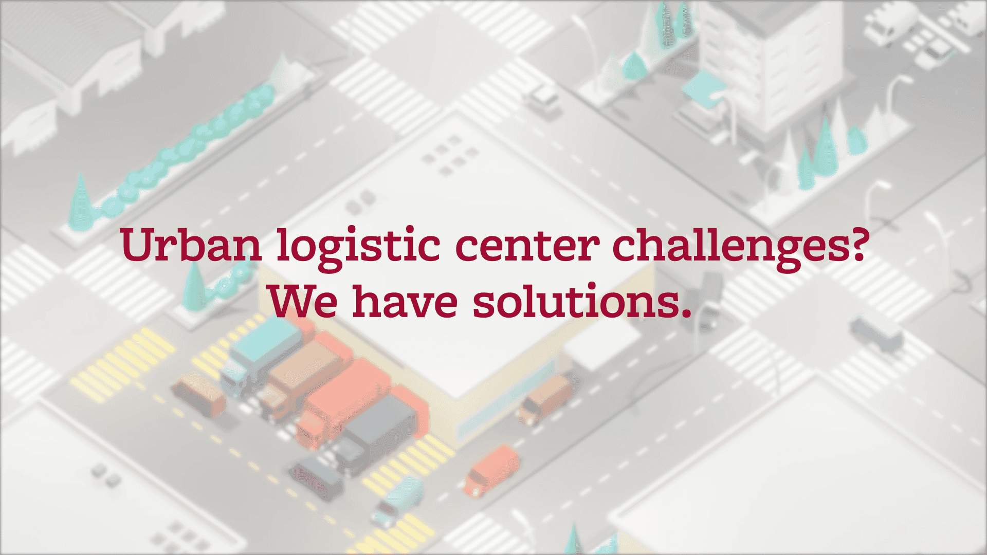 Urban logistics center challenges? We have solutions.